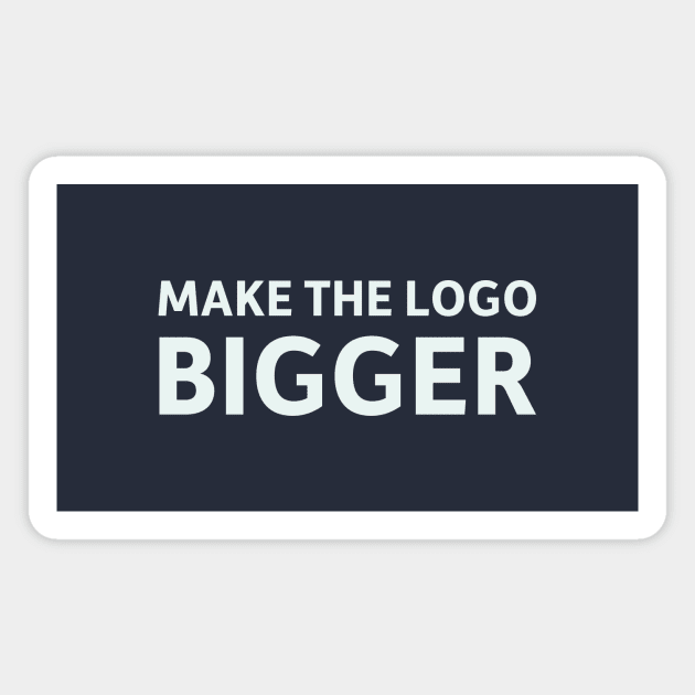 Make the Logo Bigger Magnet by SillyQuotes